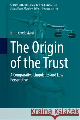 The Origin of the Trust: A Comparative Linguistics and Law Perspective Irina Gvelesiani 9783031690266 Springer