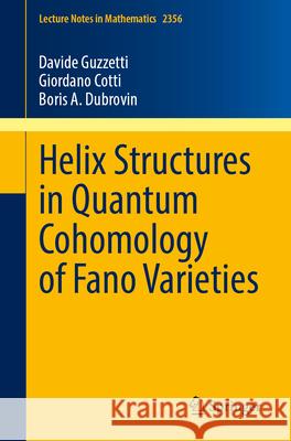 Helix Structures in Quantum Cohomology of Fano Varieties Davide Guzzetti Giordano Cotti Boris A. Dubrovin 9783031690662