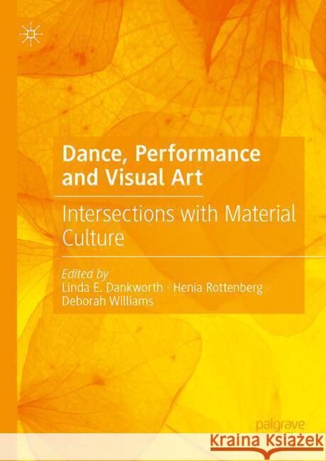 Dance, Performance and Visual Art: Intersections with Material Culture Linda E. Dankworth Henia Rottenberg Deborah Williams 9783031690839 Palgrave MacMillan