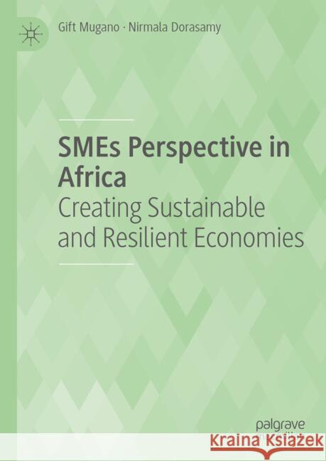 SMEs Perspective in Africa: Creating Sustainable and Resilient Economies Gift Mugano Nirmala Dorasamy 9783031691027 Palgrave MacMillan