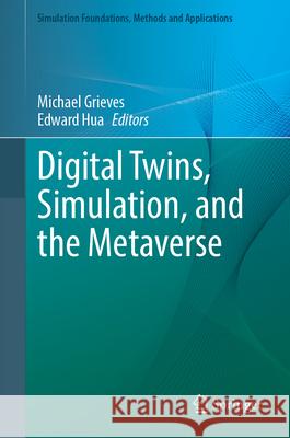 Digital Twins, Simulation, and the Metaverse Michael Grieves Edward Hua 9783031691065