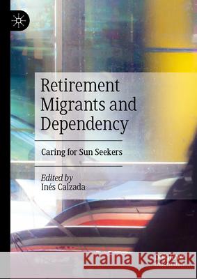 Retirement Migrants and Dependency: Caring for Sun Seekers In?s Calzada 9783031691218 Palgrave MacMillan