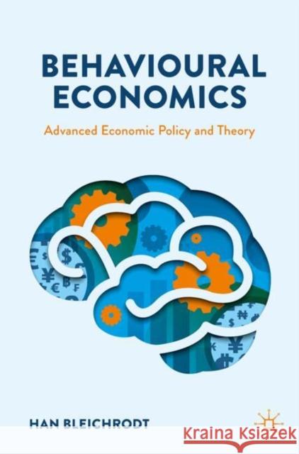 Behavioural Economics: Advanced Economic Policy and Theory Han Bleichrodt 9783031691652 Springer International Publishing AG