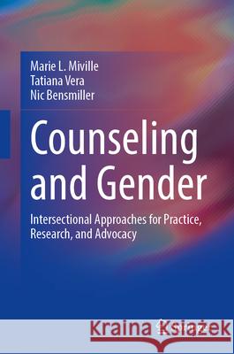 Counseling and Gender: Intersectional Approaches for Practice, Research, and Advocacy Marie L. Miville Tatiana Vera Nic Bensmiller 9783031691713 Springer