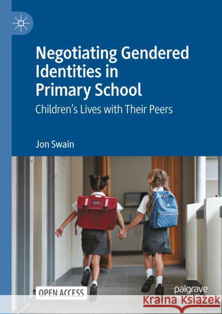 Negotiating Gendered Identities in Primary School: Children's Lives with Their Peers Jon Swain 9783031691836 Palgrave MacMillan