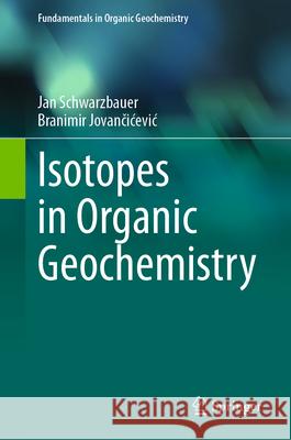 Isotopes in Organic Geochemistry Jan Schwarzbauer Branimir Jovančicevic 9783031693038