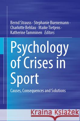 Psychology of Crises in Sport: Causes, Consequences and Solutions Bernd Strauss Stephanie Buenemann Charlotte Behlau 9783031693274 Springer