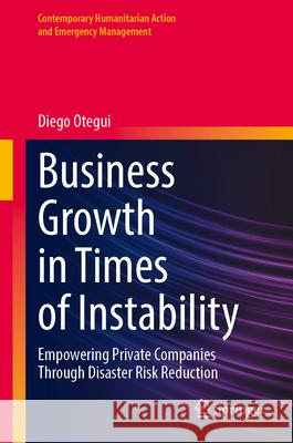 Business Growth in Times of Instability: Empowering Private Companies Through Disaster Risk Reduction Diego Otegui 9783031693694 Springer