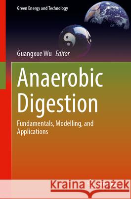 Anaerobic Digestion: Fundamentals, Modelling, and Applications Guangxue Wu 9783031693779 Springer