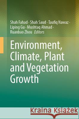 Environment, Climate, Plant and Vegetation Growth Shah Fahad Shah Saud Taufiq Nawaz 9783031694165 Springer