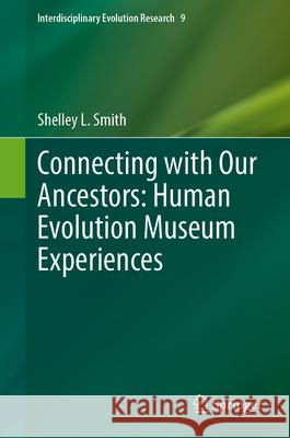 Connecting with Our Ancestors: Human Evolution Museum Experiences Shelley L. Smith 9783031694288 Springer