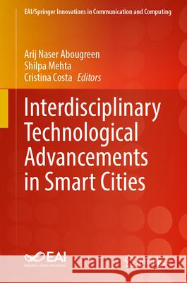 Interdisciplinary Technological Advancements in Smart Cities Arij Naser Abougreen Shilpa Mehta Cristina Costa 9783031694400 Springer