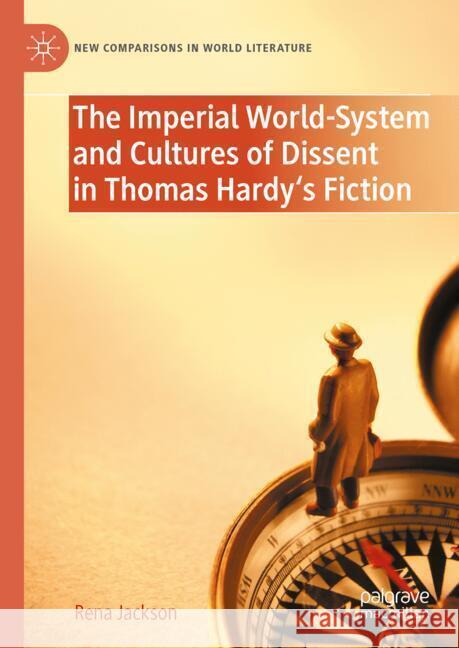 The Imperial World-System and Cultures of Dissent in Thomas Hardy's Fiction Rena Jackson 9783031694523 Palgrave MacMillan