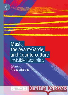 Music, the Avant-Garde, and Counterculture: Invisible Republics Anabela Duarte 9783031695131 Palgrave MacMillan