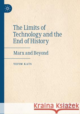 The Limits of Technology and the End of History: Marx and Beyond Yefim Kats 9783031695445 Palgrave MacMillan