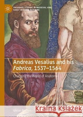 Andreas Vesalius and His 'Fabrica', 1537-1564: Changing the World of Anatomy Vivian Nutton 9783031695643 Palgrave MacMillan