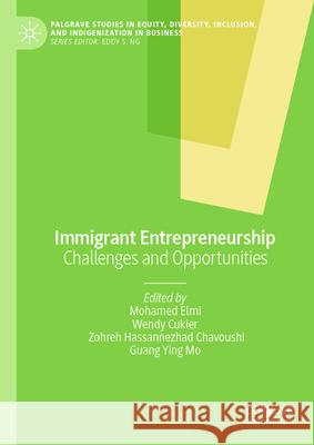 Immigrant Entrepreneurship: Challenges and Opportunities Mohamed Elmi Wendy Cukier Zohreh H 9783031696411 Palgrave MacMillan