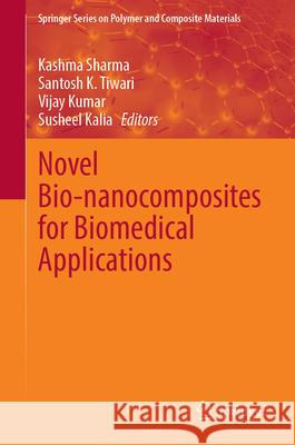 Novel Bio-Nanocomposites for Biomedical Applications Kashma Sharma Santosh K. Tiwari Vijay Kumar 9783031696534 Springer