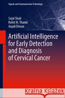 Artificial Intelligence for Early Detection and Diagnosis of Cervical Cancer Sejal Shah Rohit M. Thanki Anjali Diwan 9783031696657