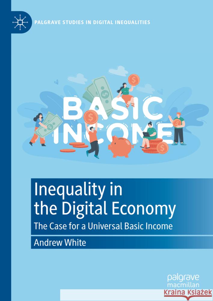 Inequality in the Digital Economy: The Case for a Universal Basic Income Andrew White 9783031697173 Palgrave MacMillan