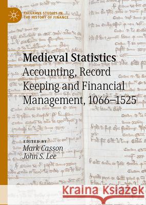 Medieval Statistics: Accounting, Record-Keeping and Financial Management, 1066-1525 Mark Casson John S. Lee 9783031697296