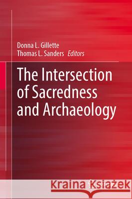 The Intersection of Sacredness and Archaeology Donna L. Gillette Thomas L. Sanders 9783031697760 Springer