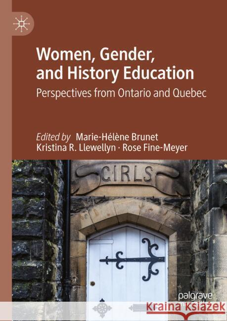 Women, Gender, and History Education: Perspectives from Ontario and Quebec Marie-H?l?ne Brunet Kristina R Rose Fine-Meyer 9783031697807