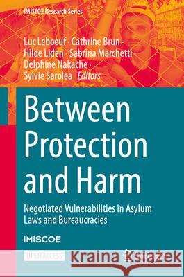 Between Protection and Harm: Negotiated Vulnerabilities in Asylum Laws and Bureaucracies Luc LeBoeuf Cathrine Brun Hilde Liden 9783031698071 Springer