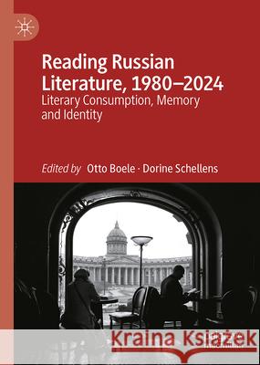 Reading Russian Literature, 1980-2024: Literary Consumption, Memory and Identity Otto Boele Dorine Schellens 9783031698156