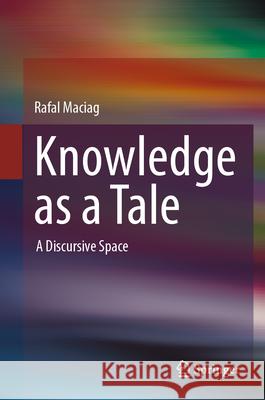 Knowledge and the Discursive Space Rafal Maciąg 9783031698194 Springer