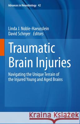Traumatic Brain Injuries: Navigating the Unique Terrain of the Injured Young and Aged Brains Linda J. Noble-Haeusslein David M. Schnyer 9783031698316 Springer