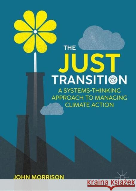 The Just Transition: A Systems-Thinking Approach To Managing Climate Action John Morrison 9783031698477