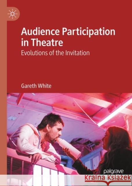 Audience Participation in Theatre: Evolutions of the Invitation Gareth White 9783031698873