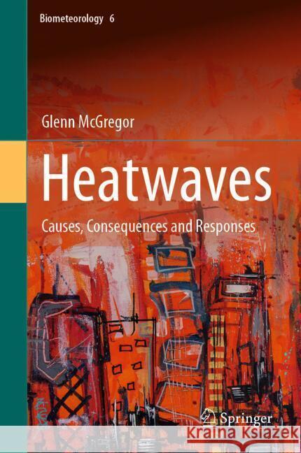 Heatwaves: Causes, Consequences and Responses Glenn McGregor 9783031699054 Springer
