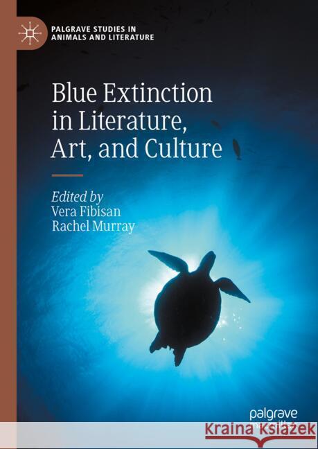 Blue Extinction in Literature, Art, and Culture Vera Fibisan Rachel Murray 9783031699092 Palgrave MacMillan