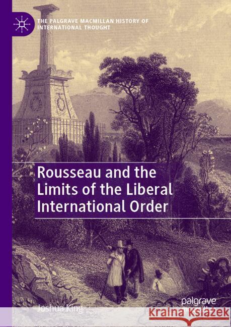 Rousseau and the Limits of the Liberal International Order Joshua King 9783031699283 Palgrave MacMillan