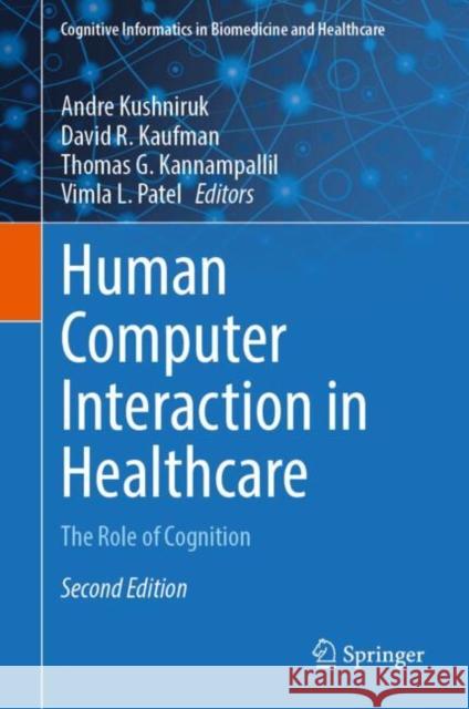 Human Computer Interaction in Healthcare: The Role of Cognition Andre Kushniruk David R. Kaufman Thomas G. Kannampallil 9783031699467 Springer