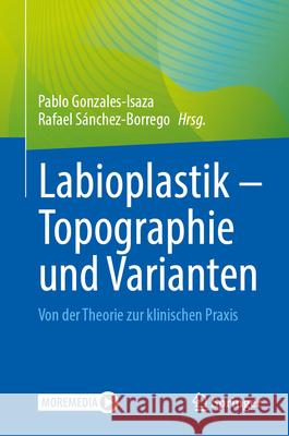 Labioplastik - Topographie Und Varianten: Von Der Theorie Zur Klinischen PRAXIS Pablo Gonzales-Isaza Rafael S?nchez-Borrego 9783031700200