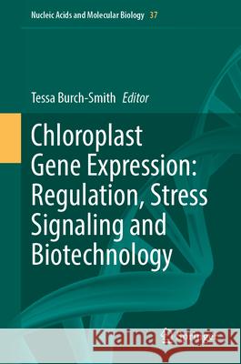 Chloroplast Gene Expression: Regulation, Stress Signaling and Biotechnology Tessa Burch-Smith 9783031700972 Springer