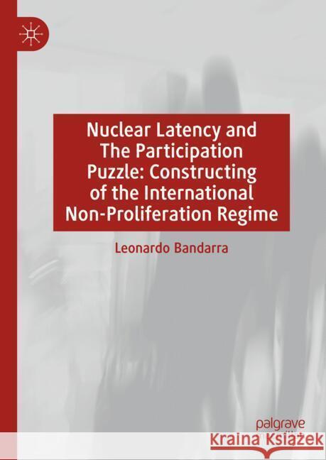 Constructing the Nuclear Non-Proliferation Regime: The Participation Puzzle Leonardo Bandarra 9783031701214 Palgrave MacMillan