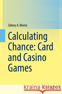 Calculating Chance: Card and Casino Games Sidney a. Morris 9783031701405