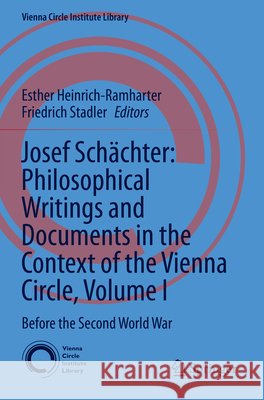 Josef Sch?chter: Philosophical Writings and Documents in the Context of the Vienna Circle, Volume I: Before the Second World War Esther Heinrich-Ramharter Friedrich Stadler 9783031701719 Springer