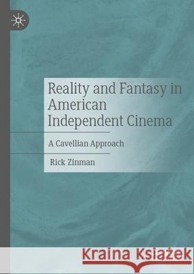 Reality and Fantasy in American Independent Cinema: A Cavellian Approach Rick Zinman 9783031702068 Palgrave MacMillan