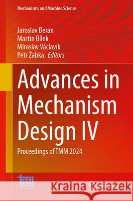 Advances in Mechanism Design IV: Proceedings of Tmm 2024 Jaroslav Beran Martin B?lek Miroslav V?clav?k 9783031702501 Springer