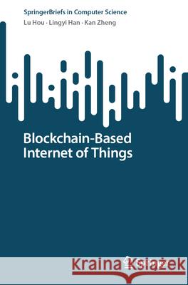 Blockchain-Based Internet of Things Lu Hou Lingyi Han Kan Zheng 9783031703027 Springer