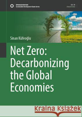 Net Zero: Decarbonizing the Global Economies Sinan K?feoğlu 9783031703218 Springer