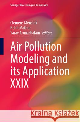 Air Pollution Modeling and Its Application XXIX Clemens Mensink Rohit Mathur Sarav Arunachalam 9783031704239