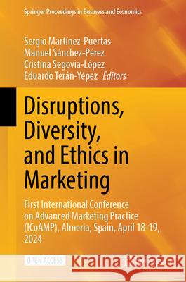Disruptions, Diversity, and Ethics in Marketing: First International Conference on Advanced Marketing Practice (Icoamp), Almeria, Spain, April 18-19, Sergio Mart?nez-Puertas Manuel S?nchez-P?rez Cristina Segovia-L?pez 9783031704871