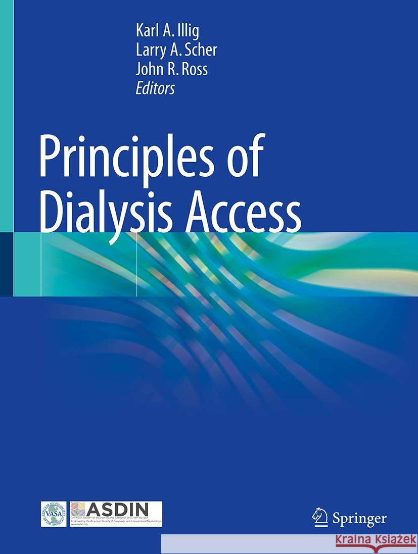 Principles of Dialysis Access Karl A. Illig Larry A. Scher John R. Ross 9783031705137 Springer