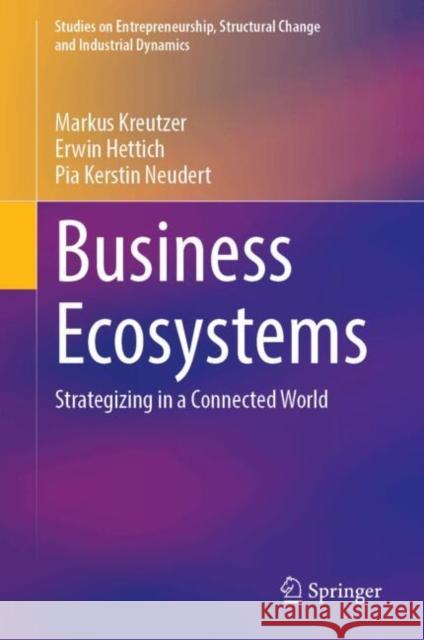 Business Ecosystems: Strategizing in a Connected World Markus Kreutzer Erwin Hettich Pia Kerstin Neudert 9783031705540 Springer International Publishing AG